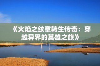 《火焰之纹章转生传奇：穿越异界的英雄之旅》