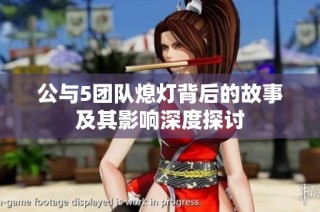 公与5团队熄灯背后的故事及其影响深度探讨