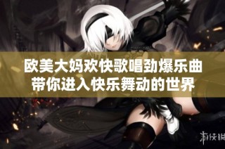 欧美大妈欢快歌唱劲爆乐曲带你进入快乐舞动的世界