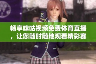 畅享咪咕视频免费体育直播，让您随时随地观看精彩赛事