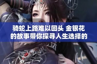 骑蛇上路难以回头 金银花的故事带你探寻人生选择的艰难