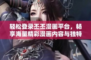 轻松登录丕丕漫画平台，畅享海量精彩漫画内容与独特体验
