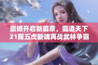 震撼开启新篇章，霸道天下21服五虎断魂再战武林争霸