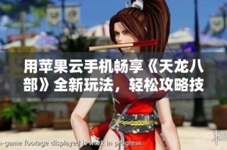 用苹果云手机畅享《天龙八部》全新玩法，轻松攻略技巧分享!