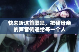 快来听这首歌吧，把我母亲的声音传递给每一个人