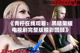《青柠在线观看：黑暗荣耀电视剧完整版精彩回顾》