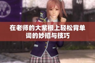 在老师的大紫根上轻松背单词的妙招与技巧