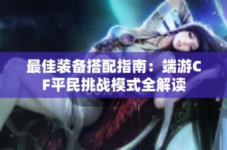 最佳装备搭配指南：端游CF平民挑战模式全解读