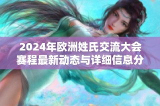 2024年欧洲姓氏交流大会赛程最新动态与详细信息分享
