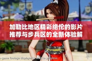 加勒比地区精彩绝伦的影片推荐与步兵区的全新体验解析