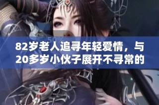 82岁老人追寻年轻爱情，与20多岁小伙子展开不寻常的交往