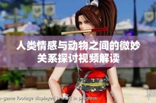 人类情感与动物之间的微妙关系探讨视频解读