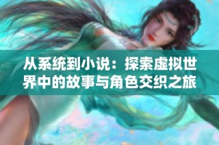 从系统到小说：探索虚拟世界中的故事与角色交织之旅