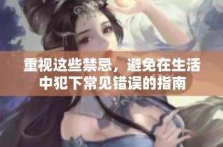 重视这些禁忌，避免在生活中犯下常见错误的指南