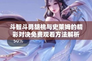 斗智斗勇胡桃与史莱姆的精彩对决免费观看方法解析
