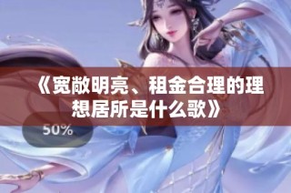 《宽敞明亮、租金合理的理想居所是什么歌》