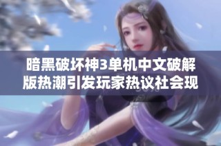 暗黑破坏神3单机中文破解版热潮引发玩家热议社会现象