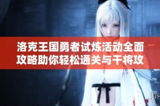 洛克王国勇者试炼活动全面攻略助你轻松通关与干将攻解析