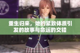 重生归来，她的紧致体质引发的故事与命运的交错