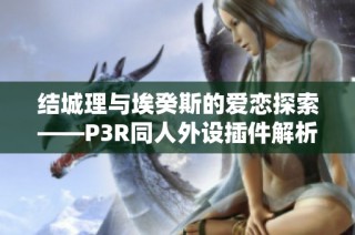 结城理与埃癸斯的爱恋探索——P3R同人外设插件解析