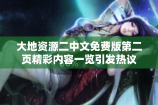 大地资源二中文免费版第二页精彩内容一览引发热议