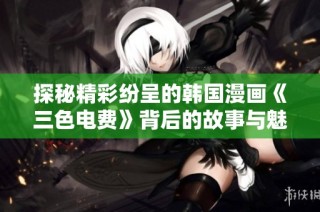 探秘精彩纷呈的韩国漫画《三色电费》背后的故事与魅力