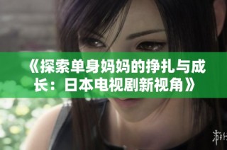 《探索单身妈妈的挣扎与成长：日本电视剧新视角》