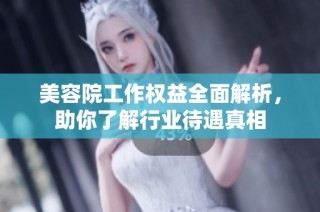 美容院工作权益全面解析，助你了解行业待遇真相