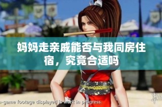妈妈走亲戚能否与我同房住宿，究竟合适吗