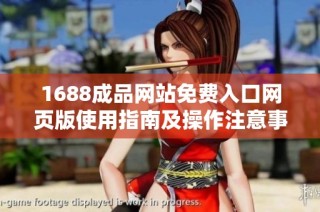 1688成品网站免费入口网页版使用指南及操作注意事项详解
