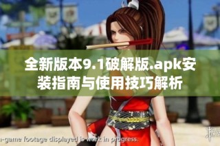全新版本9.1破解版.apk安装指南与使用技巧解析