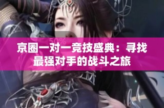 京圈一对一竞技盛典：寻找最强对手的战斗之旅