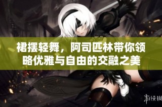 裙摆轻舞，阿司匹林带你领略优雅与自由的交融之美