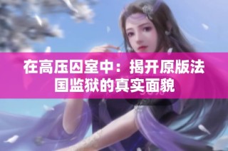 在高压囚室中：揭开原版法国监狱的真实面貌