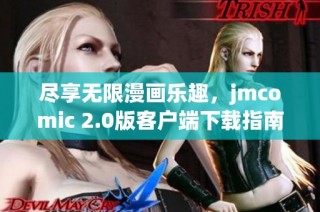尽享无限漫画乐趣，jmcomic 2.0版客户端下载指南
