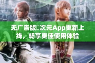 无广告版囧次元App更新上线，畅享更佳使用体验