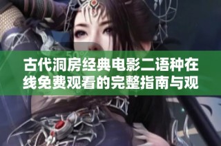 古代洞房经典电影二语种在线免费观看的完整指南与观影体验分享