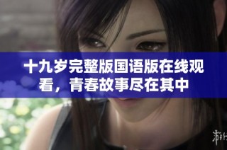 十九岁完整版国语版在线观看，青春故事尽在其中