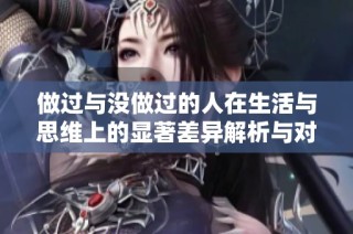 做过与没做过的人在生活与思维上的显著差异解析与对比