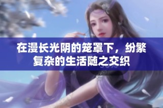 在漫长光阴的笼罩下，纷繁复杂的生活随之交织