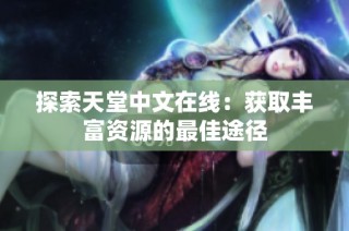 探索天堂中文在线：获取丰富资源的最佳途径