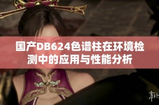 国产DB624色谱柱在环境检测中的应用与性能分析
