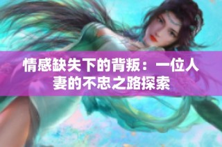 情感缺失下的背叛：一位人妻的不忠之路探索