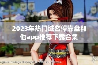 2023年热门域名停靠盘和他app推荐下载合集