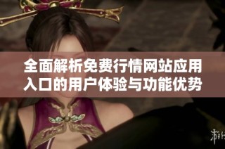 全面解析免费行情网站应用入口的用户体验与功能优势