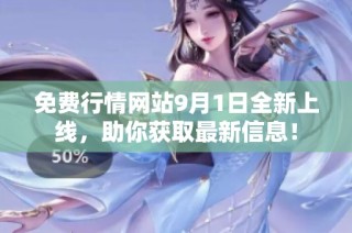 免费行情网站9月1日全新上线，助你获取最新信息！
