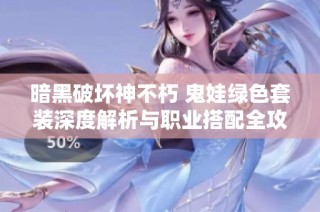 暗黑破坏神不朽 鬼娃绿色套装深度解析与职业搭配全攻略