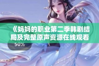 《妈妈的职业第二季韩剧结局及完整原声资源在线观看指南》