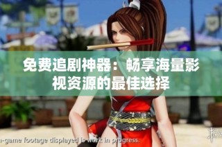 免费追剧神器：畅享海量影视资源的最佳选择
