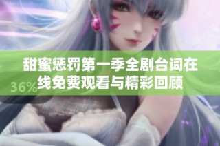 甜蜜惩罚第一季全剧台词在线免费观看与精彩回顾